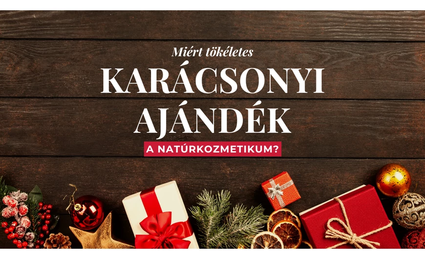 Miért válassz natúrkozmetikumot karácsonyi ajándéknak? - 5 ok, amiért mindenki örül neki